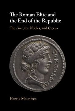 portada The Roman Elite and the end of the Republic: The Boni, the Nobles, and Cicero (en Inglés)