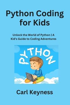 portada Python Coding for Kids: Unlock the World of Python A Kid's Guide to Coding Adventures (in English)