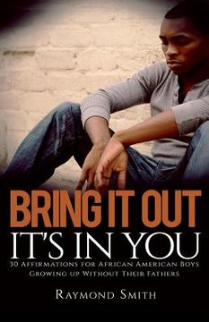 portada Bring It Out: It's In You: (30 Affirmations for African American Boys Growing Up Without Their Fathers) (en Inglés)