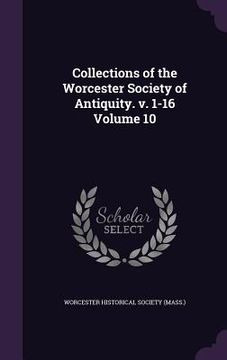 portada Collections of the Worcester Society of Antiquity. v. 1-16 Volume 10 (en Inglés)
