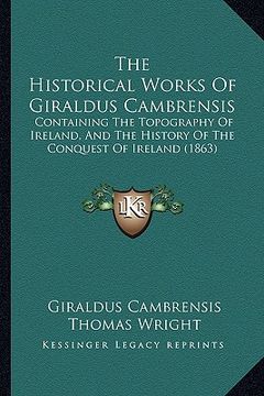 portada the historical works of giraldus cambrensis: containing the topography of ireland, and the history of the conquest of ireland (1863)