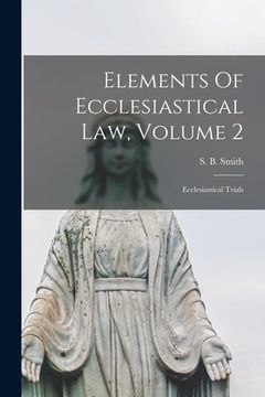 portada Elements Of Ecclesiastical Law, Volume 2: Ecclesiastical Trials (en Inglés)