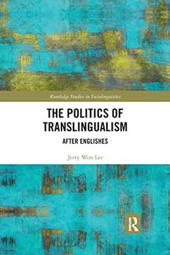 portada The Politics of Translingualism (Routledge Studies in Sociolinguistics) (in English)