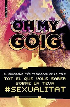 portada Oh my Goig: Tot el que Vols Saber Sobre la Teva Sexualitat (no Ficció) (en Catalá)