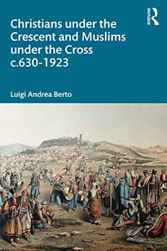 portada Christians Under the Crescent and Muslims Under the Cross C. 630 - 1923 (en Inglés)