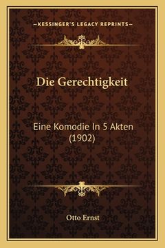 portada Die Gerechtigkeit: Eine Komodie In 5 Akten (1902) (en Alemán)