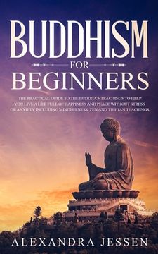 portada Buddhism for Beginners: The Practical Guide to the Buddha's Teachings to Help You Live a Life Full of Happiness and Peace without Stress or An (en Inglés)