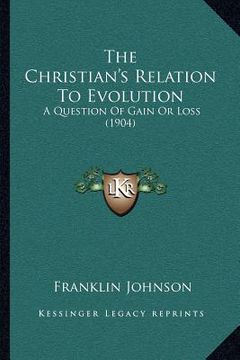 portada the christian's relation to evolution: a question of gain or loss (1904) (in English)