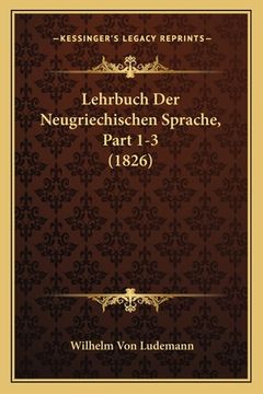 portada Lehrbuch Der Neugriechischen Sprache, Part 1-3 (1826) (en Alemán)