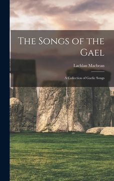 portada The Songs of the Gael: A Collection of Gaelic Songs (en Inglés)