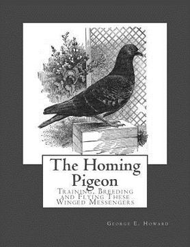 portada The Homing Pigeon: Training, Breeding and Flying These Winged Messengers (en Inglés)