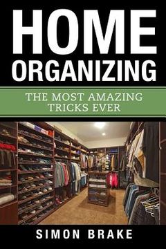 portada Home Organizing: The Most Amazing Tricks Ever (en Inglés)