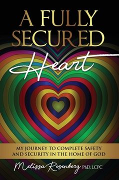 portada A Fully Secured Heart: My Journey to Complete Safety and Security in The Home of God