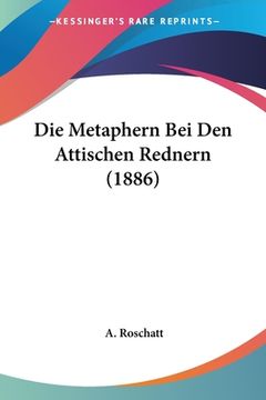 portada Die Metaphern Bei Den Attischen Rednern (1886) (en Alemán)