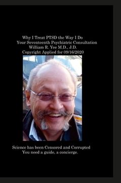 portada Why I Treat PTSD the Way I Do Your Seventeenth Psychiatric Consultation William R. Yee M.D., J.D. Copyright Applied for 09/16/2020 (in English)