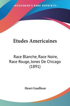 portada Etudes Americaines: Race Blanche, Race Noire, Race Rouge, Jones De Chicago (1891) (en Francés)