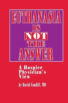 portada Euthanasia Is Not the Answer: A Hospice Physician's View (en Inglés)