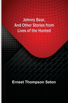portada Johnny Bear, and Other Stories from Lives of the Hunted 
