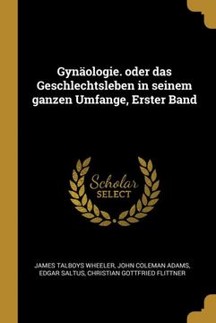 portada Gynäologie. Oder das Geschlechtsleben in Seinem Ganzen Umfange, Erster Band (in German)