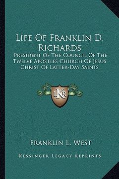 portada life of franklin d. richards: president of the council of the twelve apostles church of jesus christ of latter-day saints
