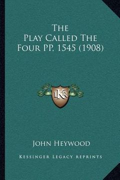 portada the play called the four pp, 1545 (1908) (en Inglés)