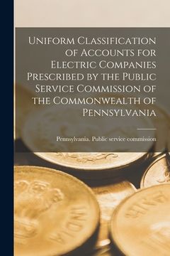 portada Uniform Classification of Accounts for Electric Companies Prescribed by the Public Service Commission of the Commonwealth of Pennsylvania (in English)