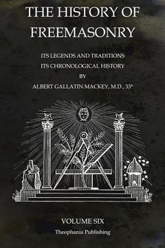 portada The History of Freemasonry Volume 6: Its Legends and Traditions, Its Chronological History