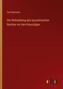 portada Die Weltstellung des Byzantinischen Reiches vor den Kreuzzügen (in German)