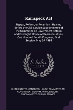 portada Ramspeck Act: Repeal, Reform, or Retention: Hearing Before the Civil Service Subcommittee of the Committee on Government Reform and