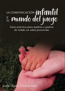 portada La Comunicacion Infantil y el Mundo del Juego. Guia Para Madres y Padres de Niñ@S en Edad Preescolar (in Spanish)