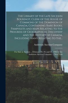 portada The Library of the Late Sir John Bourinot, Clerk of the House of Commons of the Dominion of Canada, Containing Rare Books, Pamphlets and Maps Relating (en Inglés)