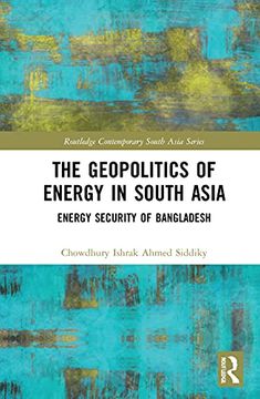 portada The Geopolitics of Energy in South Asia: Energy Security of Bangladesh (Routledge Contemporary South Asia Series) (in English)