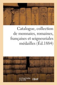 portada Catalogue, Collection de Monnaies, Romaines, Françaises Et Seigneuriales Médailles (en Francés)