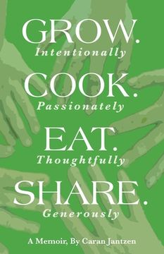 portada Grow. Cook. Eat. Share.: Grow. (Intentionally) Cook. (Passionately) Eat. (Thoughtfully) Share. (Generously) (en Inglés)