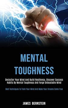 portada Mental Toughness: Declutter Your Mind and Build Resiliency, Discover Success Habits by Mental Toughness and Forge Unbeatable Mind (Best Techniques to Train Your Mind and Make Your Dreams Come True) (en Inglés)