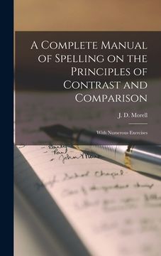 portada A Complete Manual of Spelling on the Principles of Contrast and Comparison [microform]: With Numerous Exercises (en Inglés)