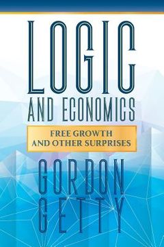 portada Logic and Economics: Free Growth and Other Surprises (in English)