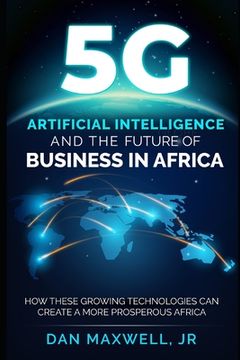 portada 5G, AI & The Future of Business in Africa: How These Technologies and Create a more Prosperous Africa (en Inglés)