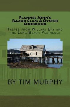 portada Flannel John's Razor Clam and Oyster Cookbook: Tastes from Willapa Bay and The Long Beach Peninsula (en Inglés)