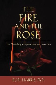 portada The Fire and the Rose: The Wedding of Spirituality and Sexuality (en Inglés)