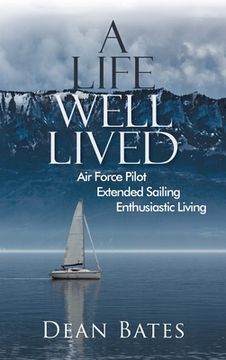 portada A Life Well Lived: Air Force Pilot, Extended Sailing, Enthusiastic Living (en Inglés)