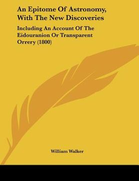 portada an epitome of astronomy, with the new discoveries: including an account of the eidouranion or transparent orrery (1800) (en Inglés)