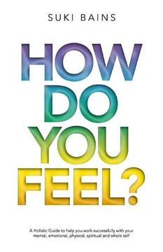portada How do you Feel? A Holistic Guide to Help you Work With Your Mental, Emotional, Physical, Spiritual and Whole Self (in English)