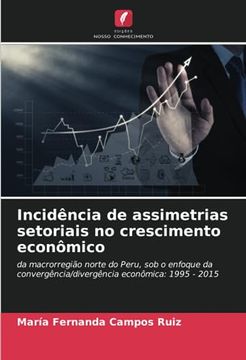 portada Incidência de Assimetrias Setoriais no Crescimento Econômico: Da Macrorregião Norte do Peru, sob o Enfoque da Convergência/Divergência Econômica: 1995 - 2015