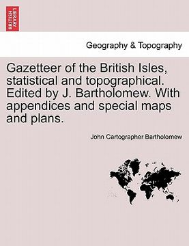 portada gazetteer of the british isles, statistical and topographical. edited by j. bartholomew. with appendices and special maps and plans.