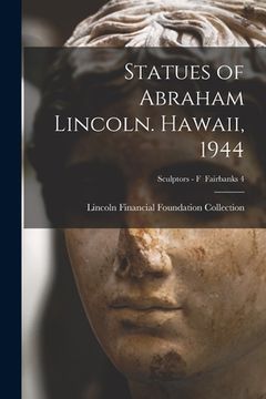 portada Statues of Abraham Lincoln. Hawaii, 1944; Sculptors - F Fairbanks 4 (en Inglés)