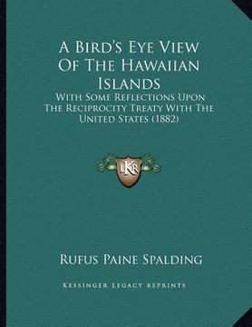portada a bird's eye view of the hawaiian islands: with some reflections upon the reciprocity treaty with the united states (1882)