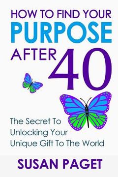 portada How To Find Your Purpose After 40: The Secret To Unlock Your Gift To The World (in English)