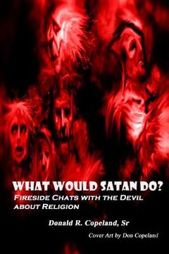 portada What Would Satan Do?: Fireside Chats with the Devil About Religion (en Inglés)