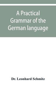 portada A practical grammar of the German language: with a sketch of the historical development of the language and its principal dialects (en Inglés)